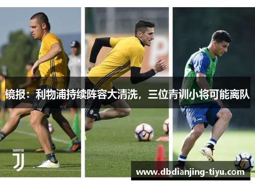 镜报：利物浦持续阵容大清洗，三位青训小将可能离队
